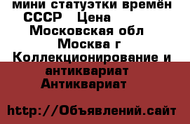   мини статуэтки времён СССР › Цена ­ 1 000 - Московская обл., Москва г. Коллекционирование и антиквариат » Антиквариат   